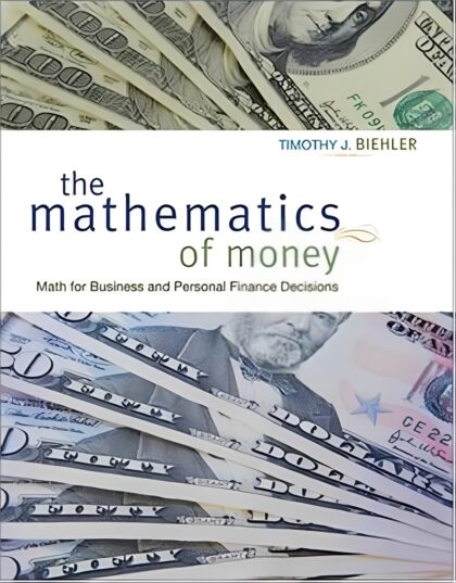 The Mathematics of Money: Math for Business and Personal Finance Decisions